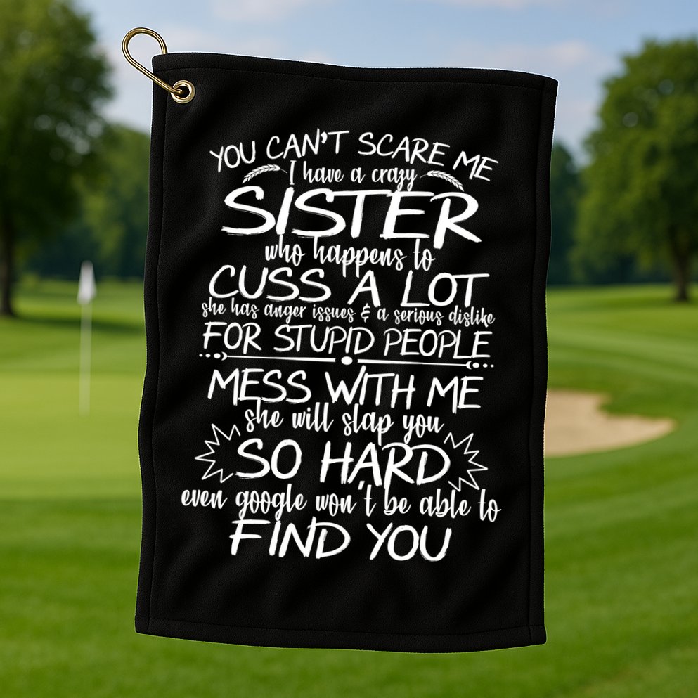 You Can't Scare Me, My Sister Is Crazy Golf Towel