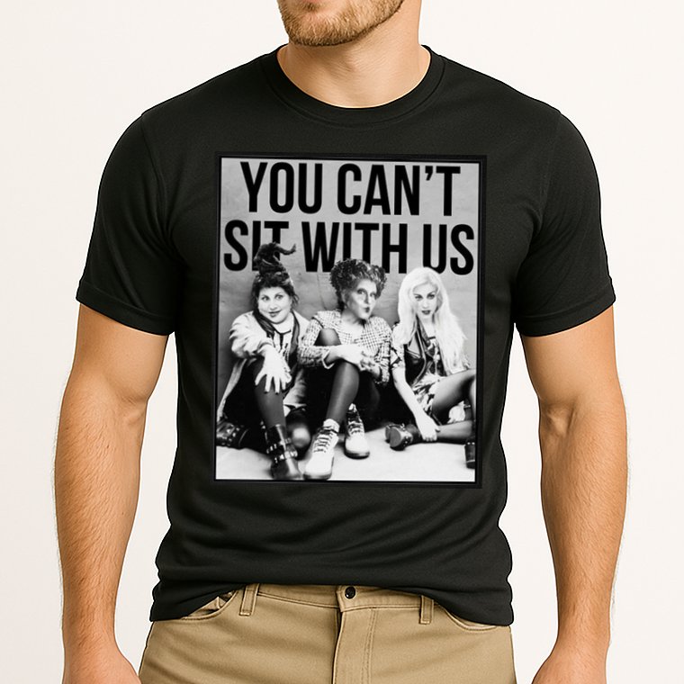 You Can't Sit With Us Funny Witch Movie Performance Shirt