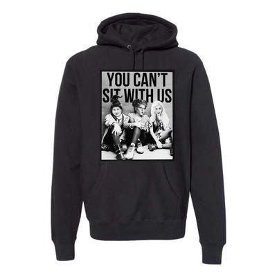 You Can't Sit With Us Funny Witch Movie Premium Hoodie