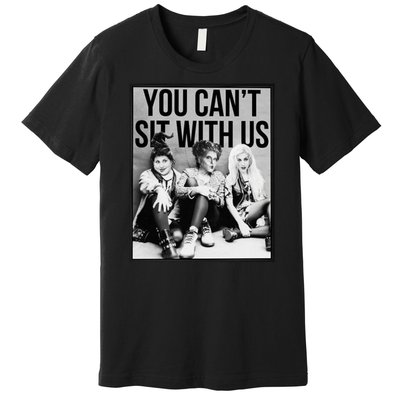 You Can't Sit With Us Funny Witch Movie Premium T-Shirt