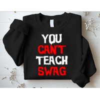 You Can't Teach Swag Sweatshirt