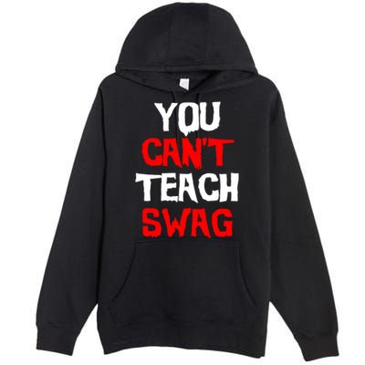 You Can't Teach Swag Premium Pullover Hoodie