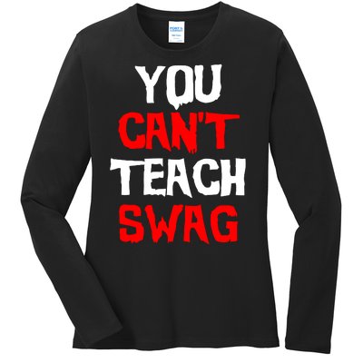 You Can't Teach Swag Ladies Long Sleeve Shirt