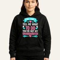 You Can't Tell Me What To Do Granddaughter Hoodie