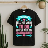 You Can't Tell Me What To Do Granddaughter T-Shirt