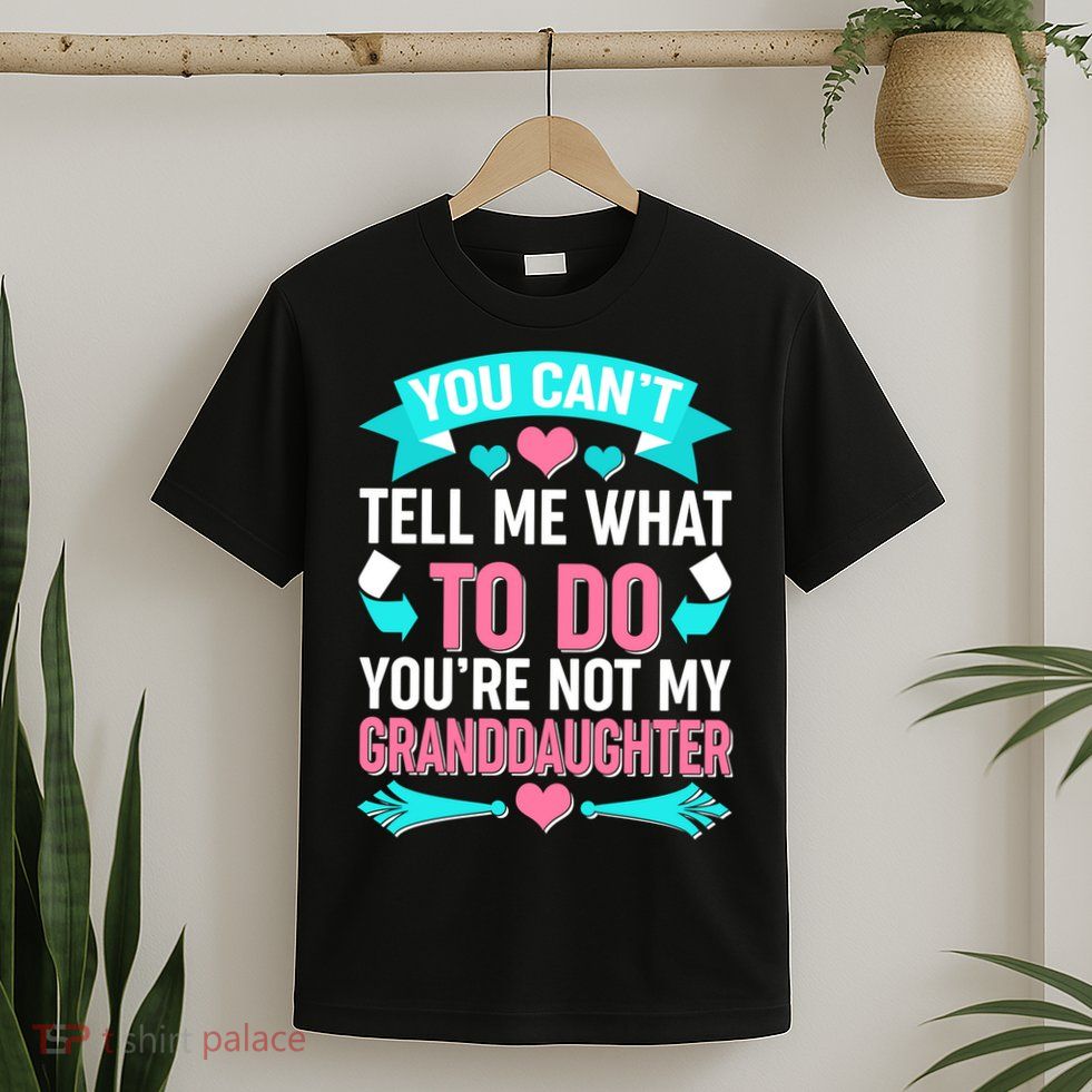 You Can't Tell Me What To Do Granddaughter T-Shirt