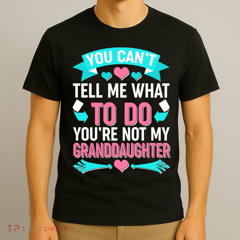 You Can't Tell Me What To Do Granddaughter T-Shirt