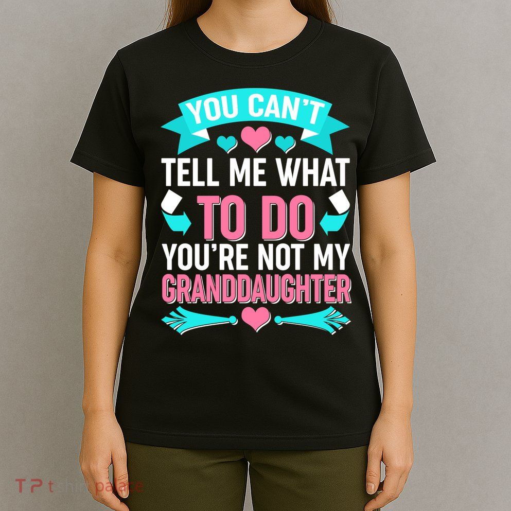 You Can't Tell Me What To Do Granddaughter T-Shirt