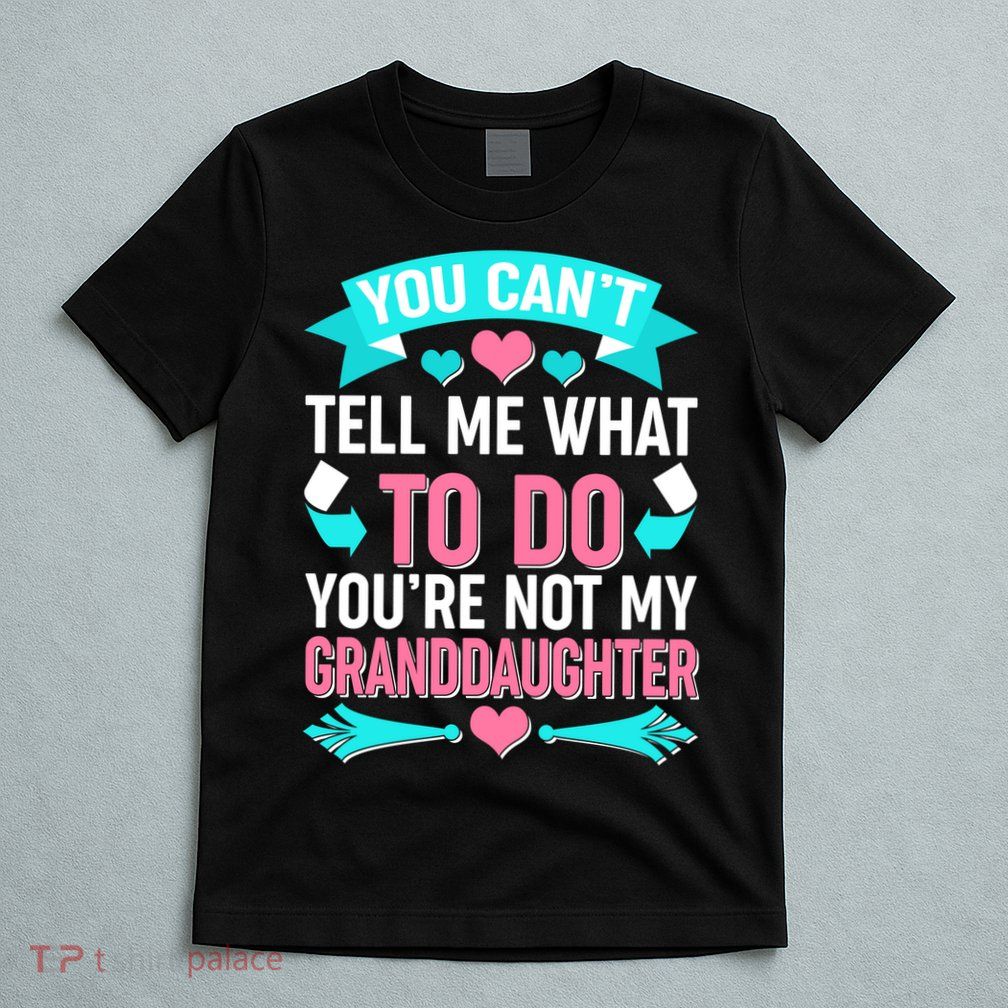 You Can't Tell Me What To Do Granddaughter T-Shirt
