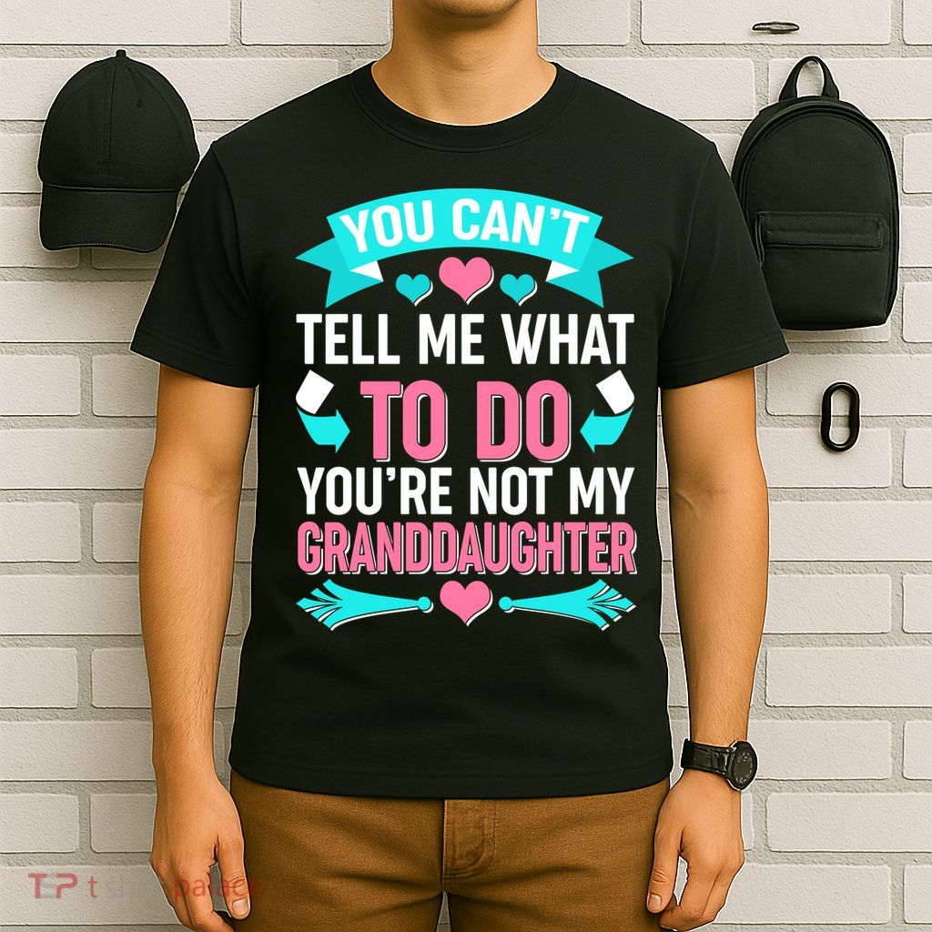 You Can't Tell Me What To Do Granddaughter T-Shirt