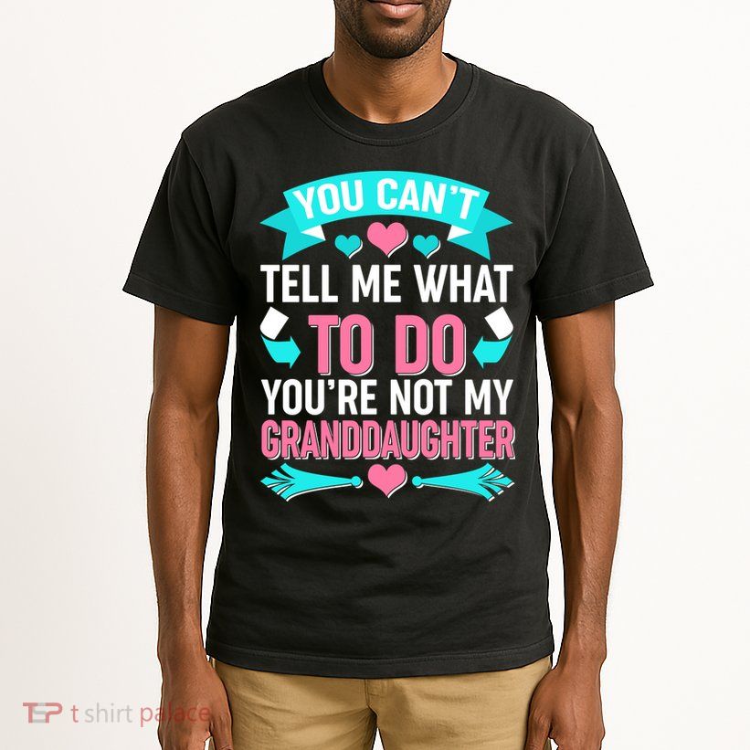 You Can't Tell Me What To Do Granddaughter Tall T-Shirt