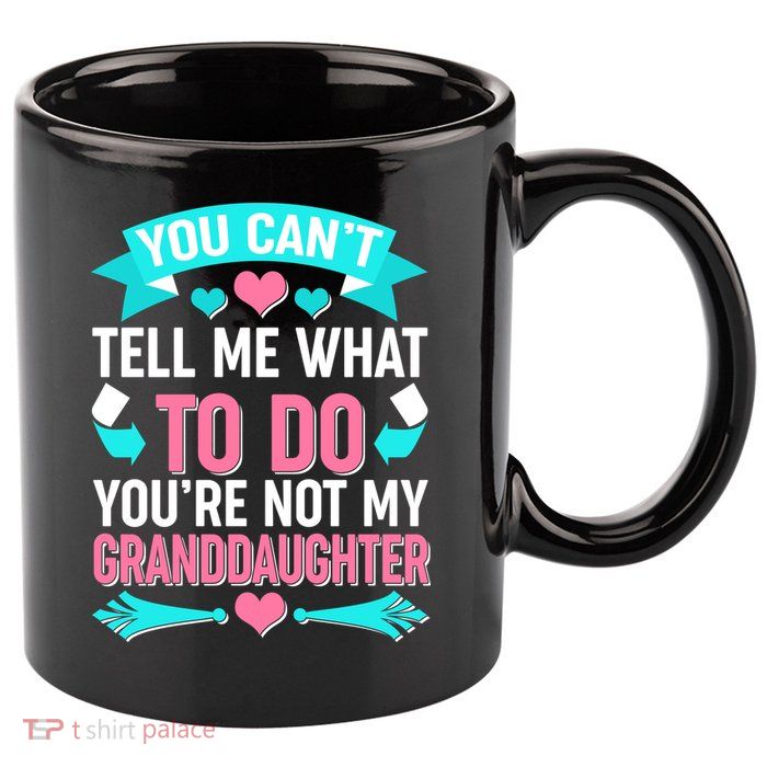You Can't Tell Me What To Do Granddaughter 11oz C Handle Ceramic Mug