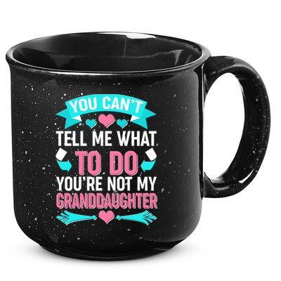 You Can't Tell Me What To Do Granddaughter 15oz Campfire Ceramic Mug
