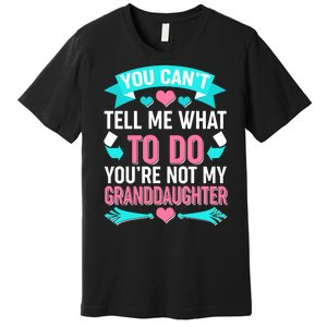 You Can't Tell Me What To Do Granddaughter Premium T-Shirt