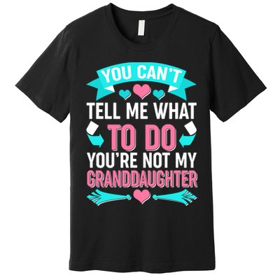 You Can't Tell Me What To Do Granddaughter Premium T-Shirt