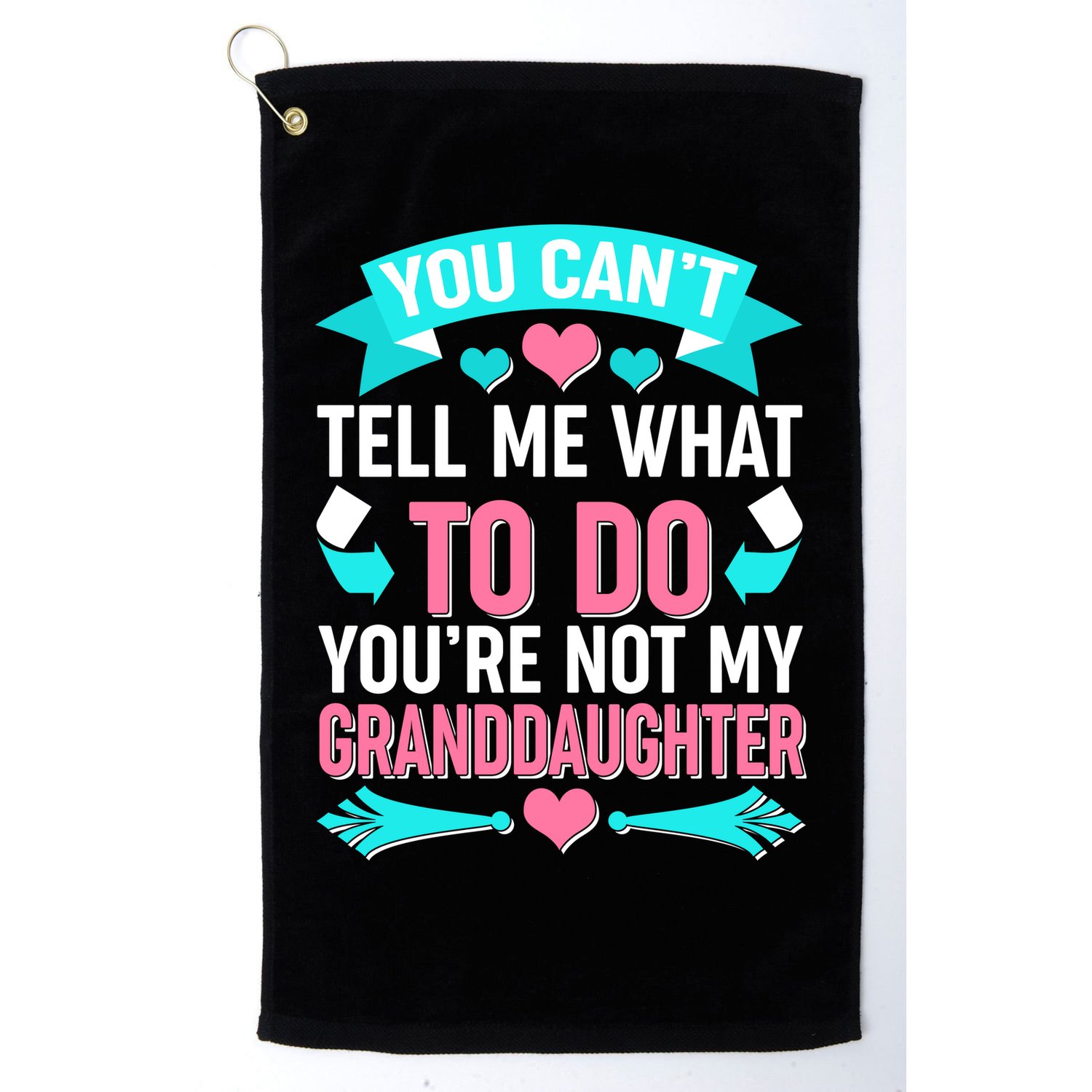 You Can't Tell Me What To Do Granddaughter Golf Towel
