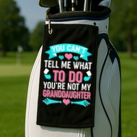 You Can't Tell Me What To Do Granddaughter Golf Towel