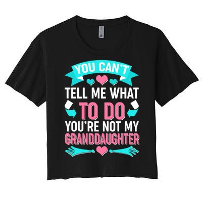 You Can't Tell Me What To Do Granddaughter Women's Crop Top Tee