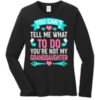 You Can't Tell Me What To Do Granddaughter Ladies Long Sleeve Shirt