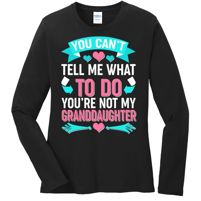 You Can't Tell Me What To Do Granddaughter Ladies Long Sleeve Shirt