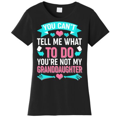 You Can't Tell Me What To Do Granddaughter Women's T-Shirt