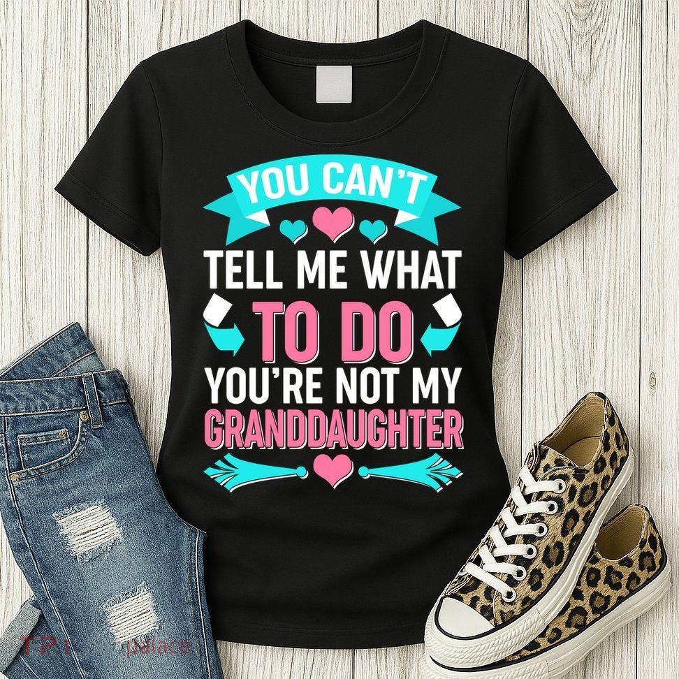 You Can't Tell Me What To Do Granddaughter Womens T-Shirt