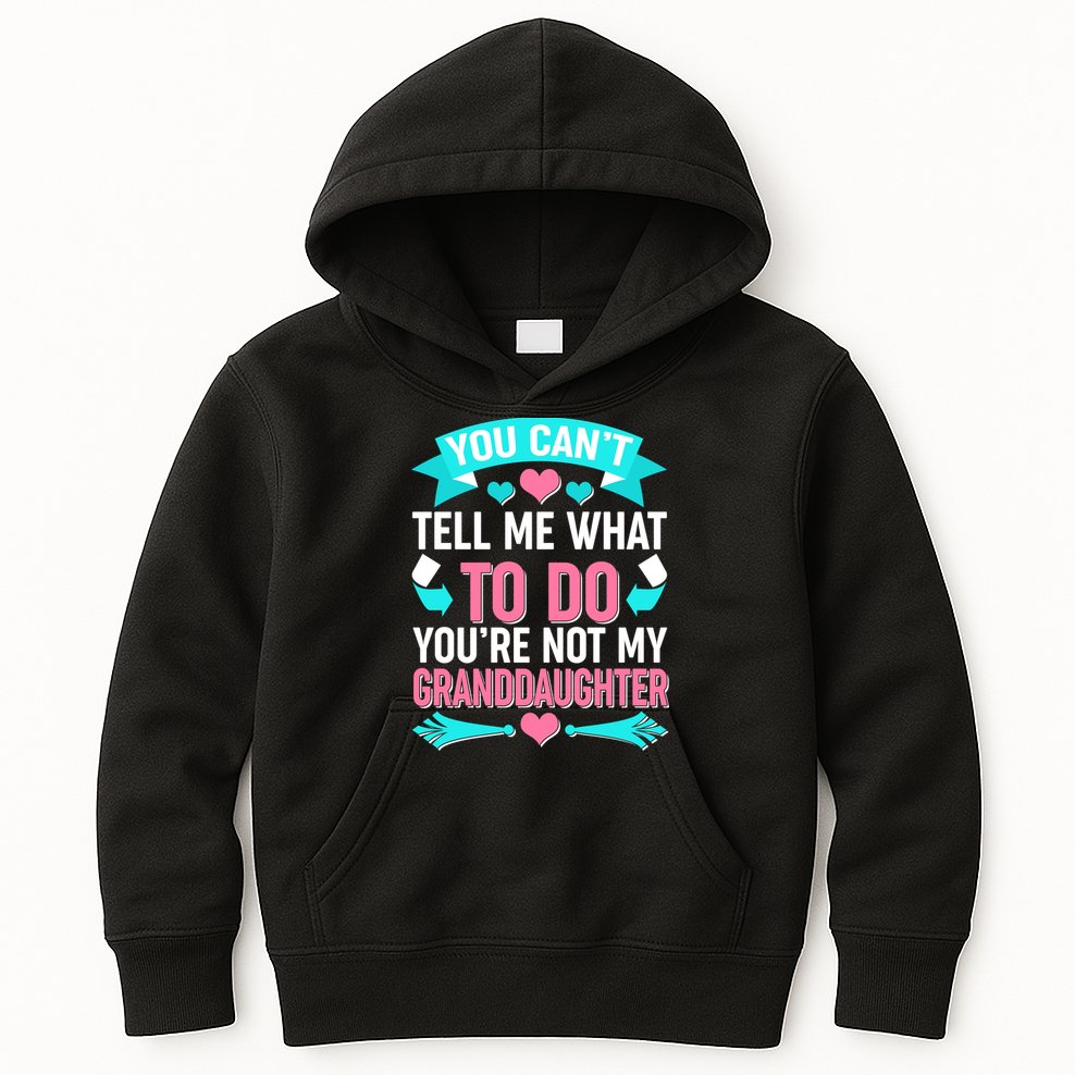 You Can't Tell Me What To Do Granddaughter Kids Hoodie