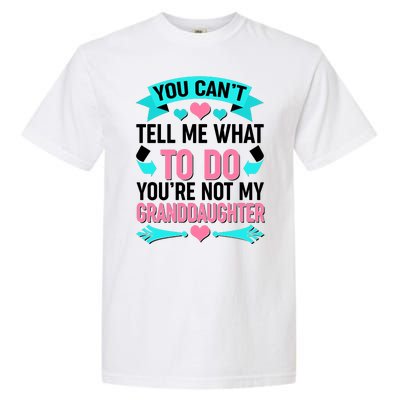 You Can't Tell Me What To Do Granddaughter Garment-Dyed Heavyweight T-Shirt