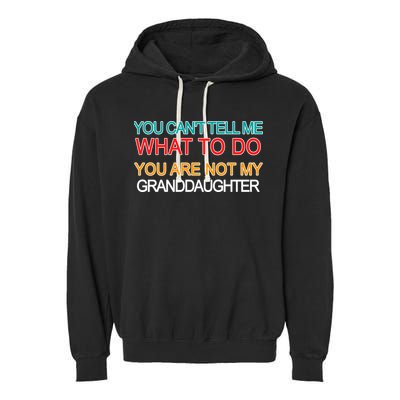 You Can't Tell Me What To Do You Are Not My Granddaughter Garment-Dyed Fleece Hoodie
