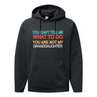 You Can't Tell Me What To Do You Are Not My Granddaughter Performance Fleece Hoodie