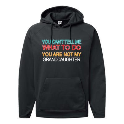 You Can't Tell Me What To Do You Are Not My Granddaughter Performance Fleece Hoodie