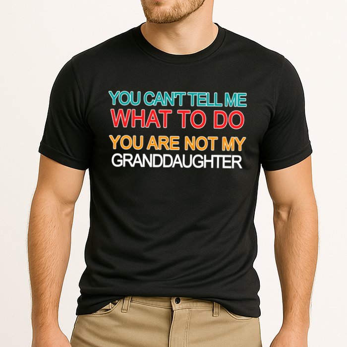 You Can't Tell Me What To Do You Are Not My Granddaughter Performance Shirt