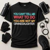 You Can't Tell Me What To Do You Are Not My Granddaughter Performance Shirt