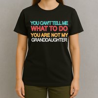 You Can't Tell Me What To Do You Are Not My Granddaughter T-Shirt