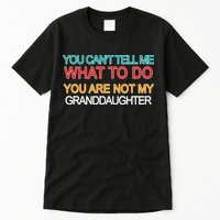 You Can't Tell Me What To Do You Are Not My Granddaughter Tall T-Shirt