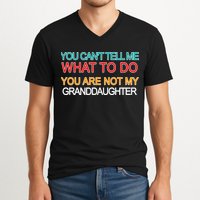 You Can't Tell Me What To Do You Are Not My Granddaughter V-Neck T-Shirt