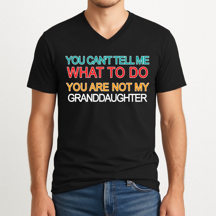 You Can't Tell Me What To Do You Are Not My Granddaughter V-Neck T-Shirt