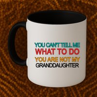 You Can't Tell Me What To Do You Are Not My Granddaughter Mug