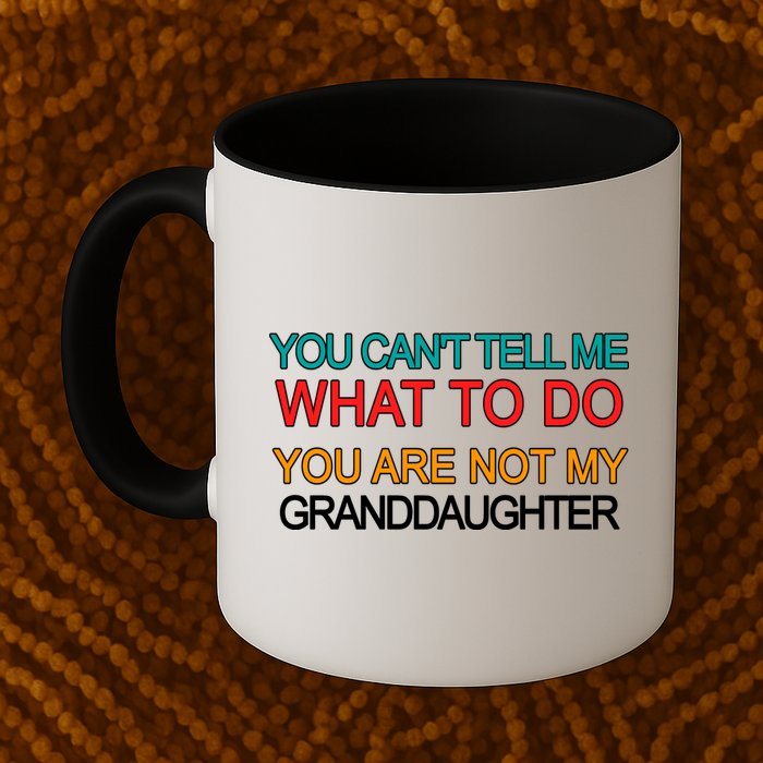 You Can't Tell Me What To Do You Are Not My Granddaughter Mug