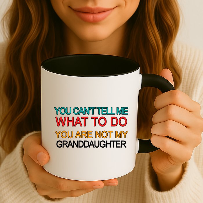 You Can't Tell Me What To Do You Are Not My Granddaughter Mug