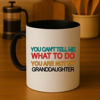 You Can't Tell Me What To Do You Are Not My Granddaughter Mug