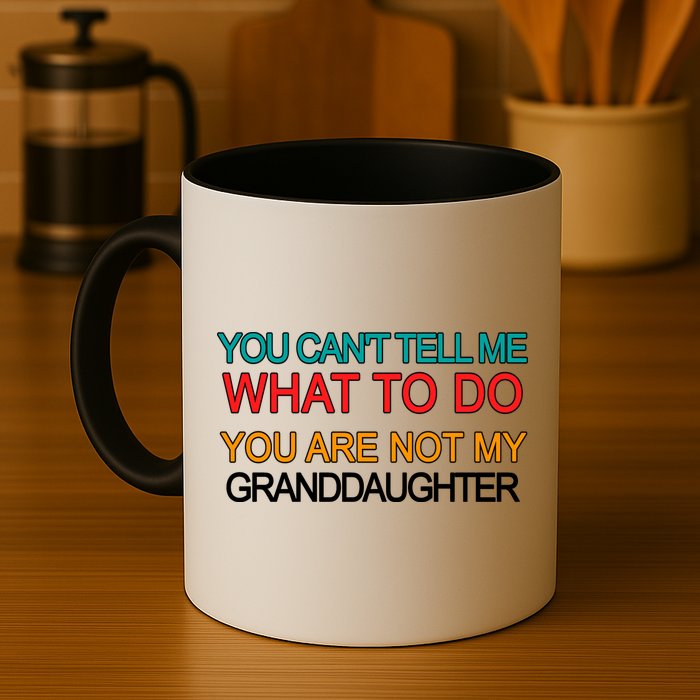 You Can't Tell Me What To Do You Are Not My Granddaughter Mug
