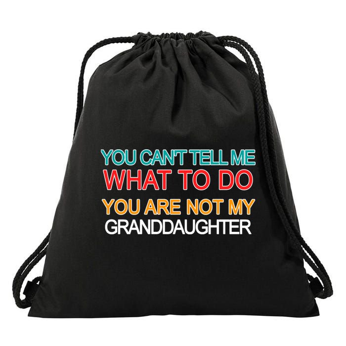 You Can't Tell Me What To Do You Are Not My Granddaughter Drawstring Bag