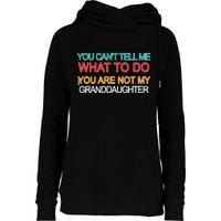 You Can't Tell Me What To Do You Are Not My Granddaughter Womens Funnel Neck Pullover Hood