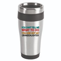 You Can't Tell Me What To Do You Are Not My Granddaughter 16oz Travel Tumbler