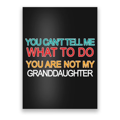You Can't Tell Me What To Do You Are Not My Granddaughter Poster
