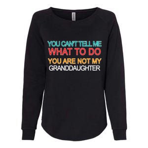 You Can't Tell Me What To Do You Are Not My Granddaughter Womens California Wash Sweatshirt