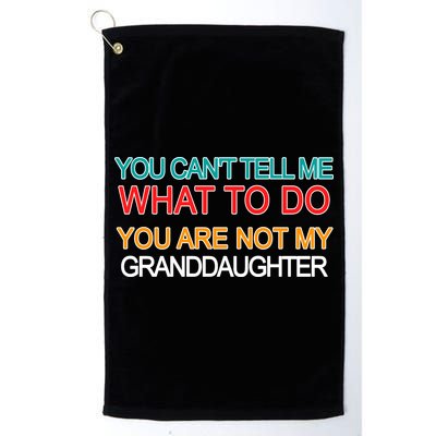 You Can't Tell Me What To Do You Are Not My Granddaughter Golf Towel