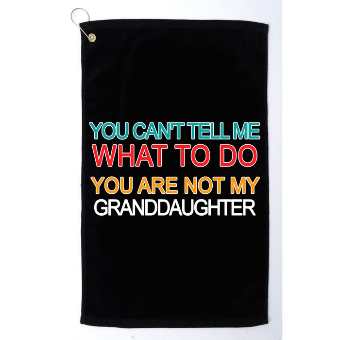 You Can't Tell Me What To Do You Are Not My Granddaughter Golf Towel