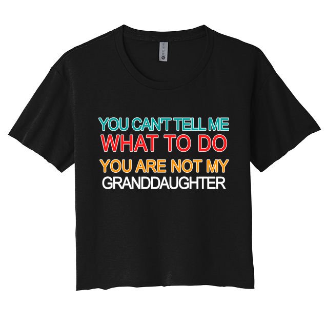 You Can't Tell Me What To Do You Are Not My Granddaughter Crop Top